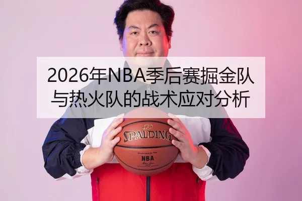 2026年NBA季后赛掘金队与热火队的战术应对分析 | xingkong