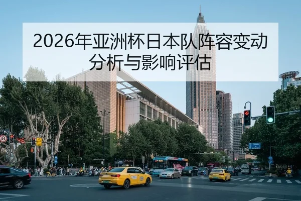 2026年亚洲杯日本队阵容变动分析与影响评估 | xingkong