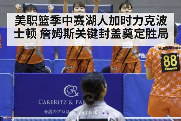 美职篮季中赛湖人加时力克波士顿 詹姆斯关键封盖奠定胜局